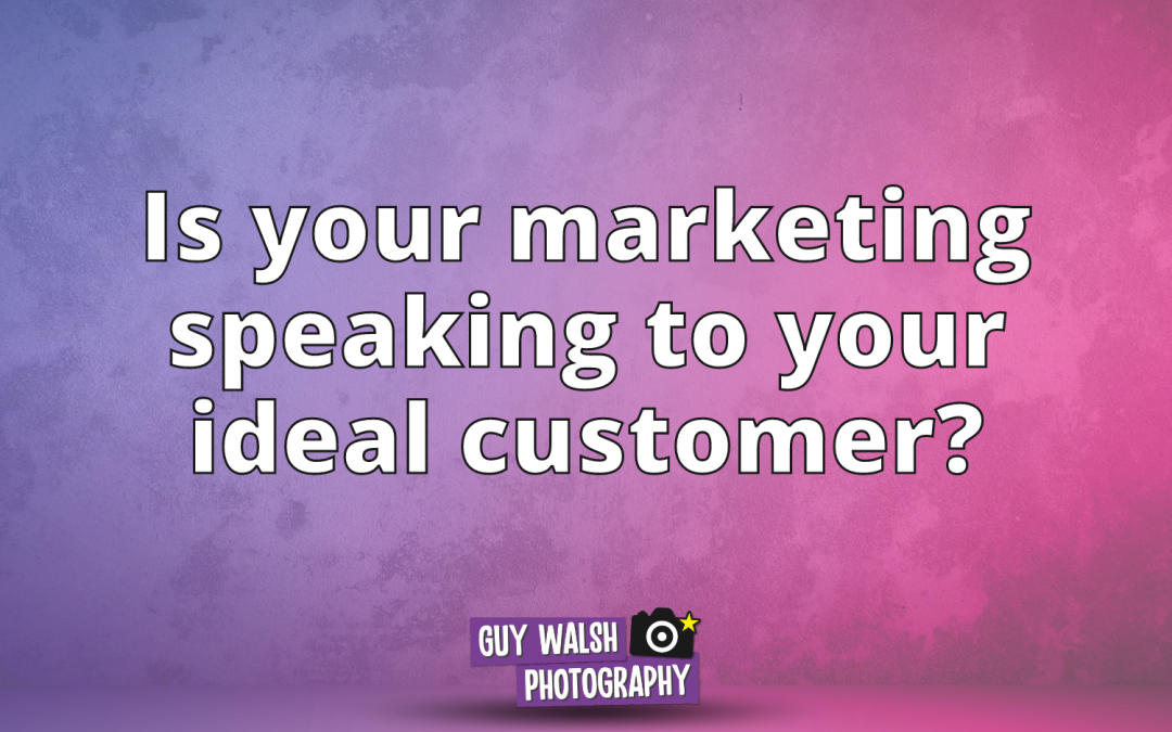 Is your marketing speaking to your ideal customer?