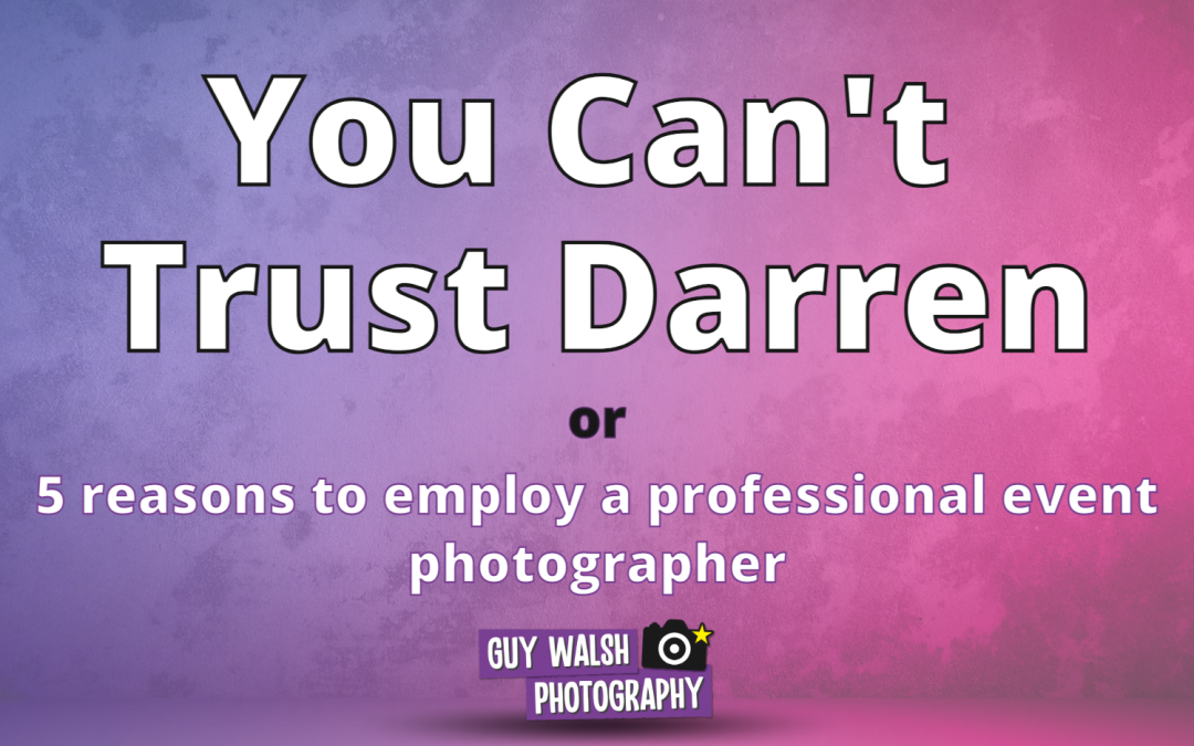 5 reasons to employ a professional event photographer (and why you can’t trust Darren)